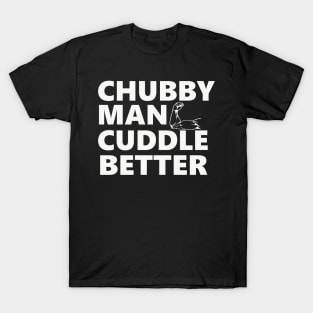 Chubby Man Cuddle Better t-shirt For Him T-Shirt